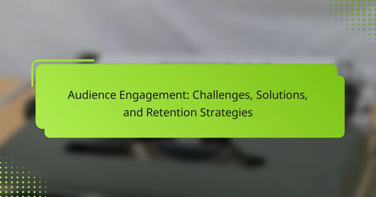 Audience Engagement: Challenges, Solutions, and Retention Strategies