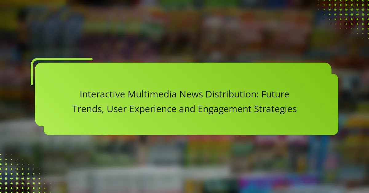 Interactive Multimedia News Distribution: Future Trends, User Experience and Engagement Strategies
