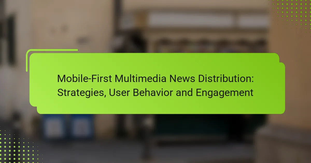 Mobile-First Multimedia News Distribution: Strategies, User Behavior and Engagement