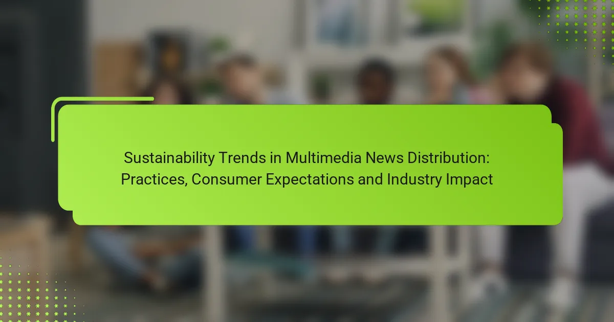Sustainability Trends in Multimedia News Distribution: Practices, Consumer Expectations and Industry Impact