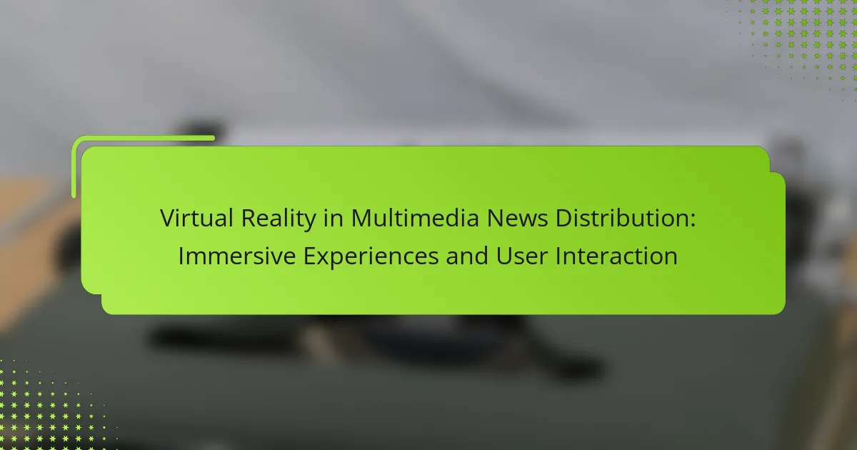 Virtual Reality in Multimedia News Distribution: Immersive Experiences and User Interaction