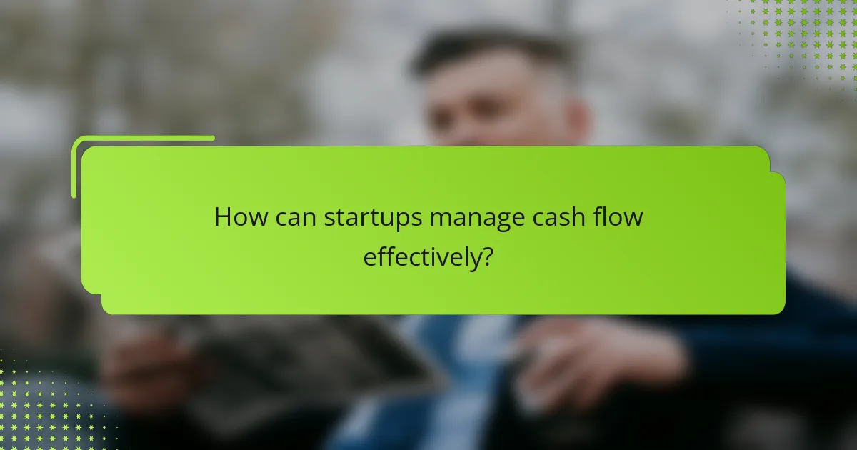 How can startups manage cash flow effectively?