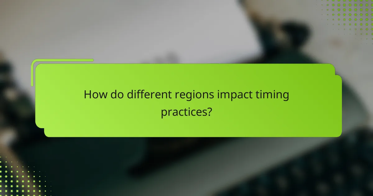 How do different regions impact timing practices?