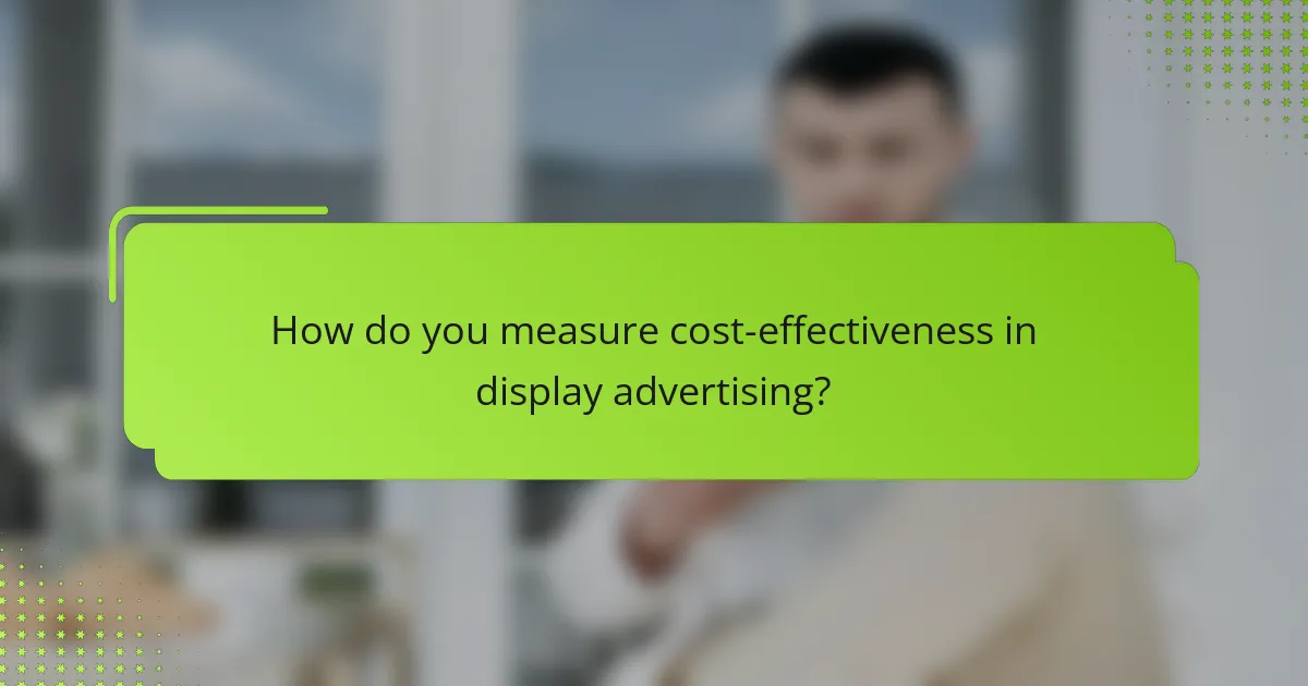 How do you measure cost-effectiveness in display advertising?