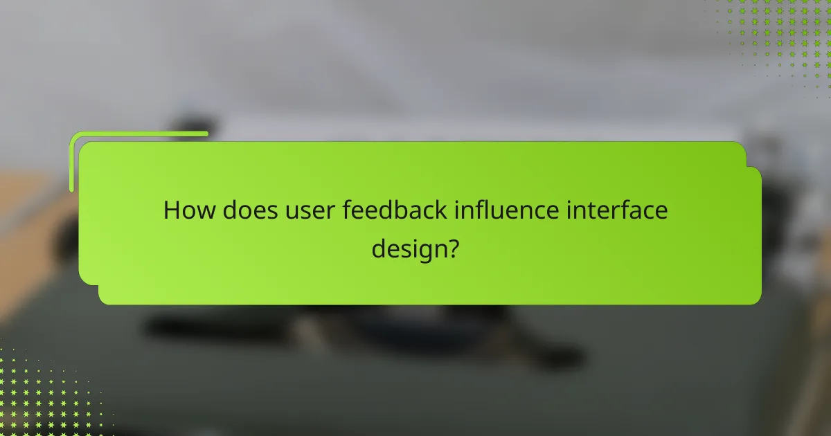How does user feedback influence interface design?