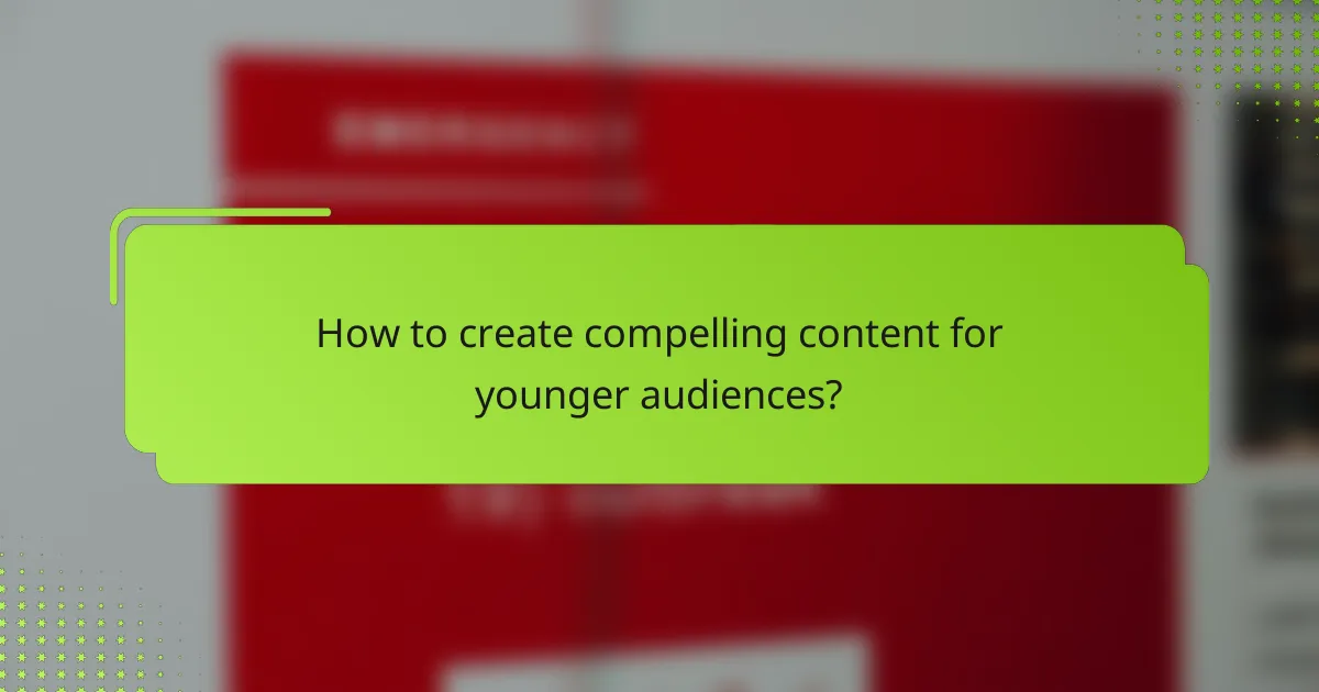 How to create compelling content for younger audiences?