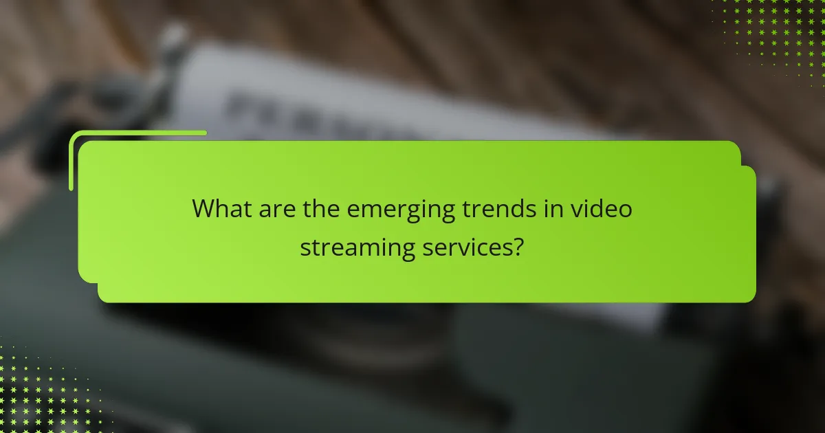 What are the emerging trends in video streaming services?