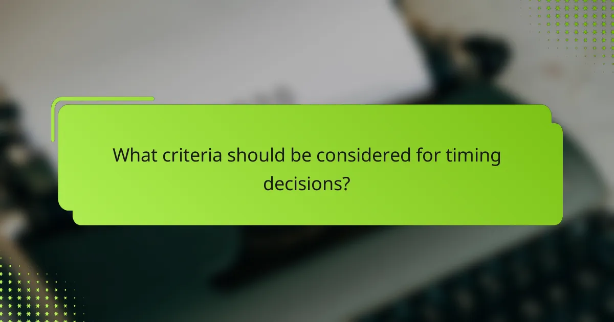 What criteria should be considered for timing decisions?