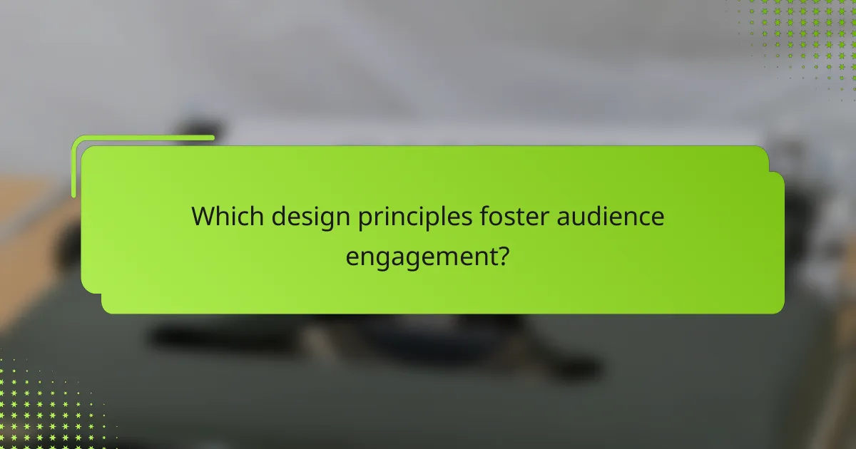 Which design principles foster audience engagement?