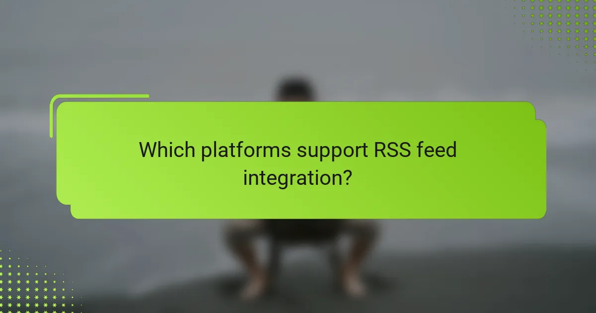 Which platforms support RSS feed integration?