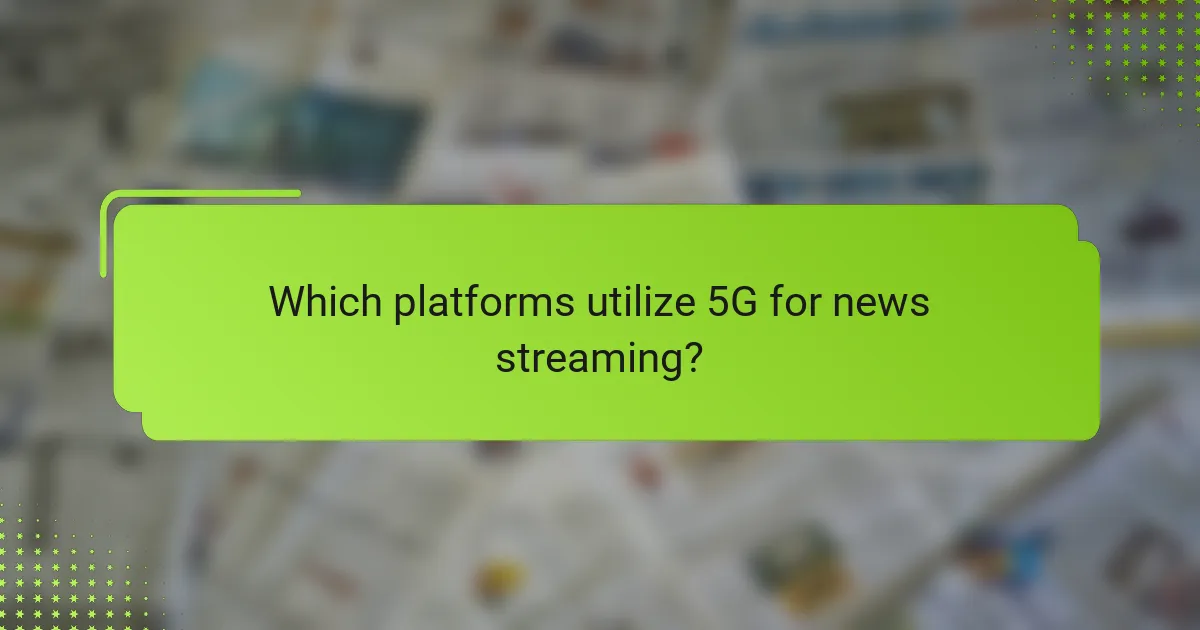 Which platforms utilize 5G for news streaming?