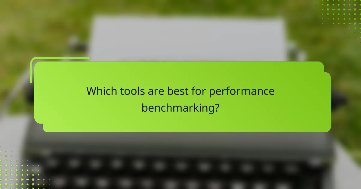 Which tools are best for performance benchmarking?